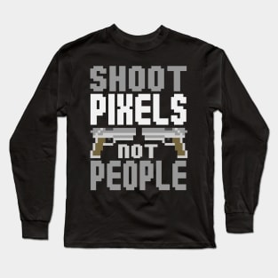 Gamer: Shoot pixels not people Long Sleeve T-Shirt